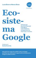 Ecosistema Google. Utilizzare gli strumenti avanzati di Google in modo redditizio, consapevole e su misura per il turismo
