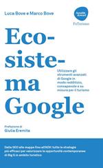 Ecosistema Google. Utilizzare gli strumenti avanzati di Google in modo redditizio, consapevole e su misura per il turismo
