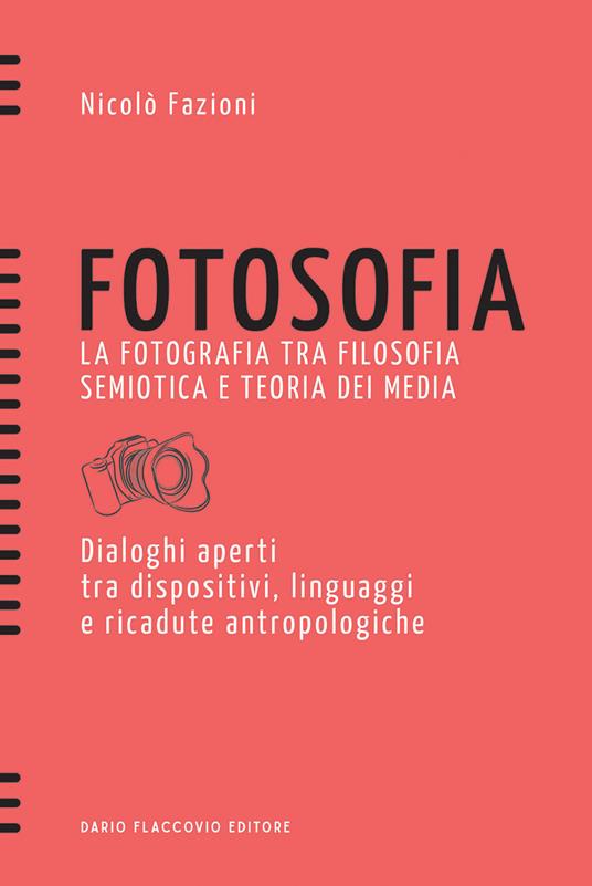 Fotosofia. La fotografia tra filosofia semiotica e teoria dei media. Dialoghi aperti tra dispositivi, linguaggi e ricadute antropologiche - Nicolò Fazioni - ebook