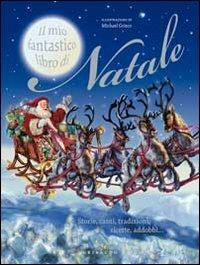Il mio fantastico libro di Natale. Storie, canti, tradizioni, ricette, addobbi... - copertina