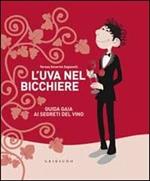 L' uva nel bicchiere. Guida gaia ai segreti del vino