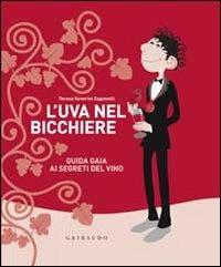 L' uva nel bicchiere. Guida gaia ai segreti del vino - Teresa Severini Zaganelli - copertina