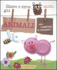 Gioca e crea gli animali con materiali di recupero - Paola Caliari,Serena Mozzato - copertina