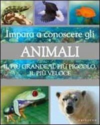 Impara a conoscere gli animali. Il più grande, il più piccolo, il più veloce - copertina