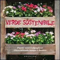 Verde sostenibile. Piante sane e rigogliose risparmiando tempo e denaro. Ediz. illustrata - copertina
