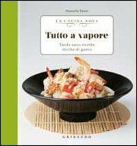 Tutto a vapore. Tante sane ricette ricche di gusto - Manuela Vanni - copertina