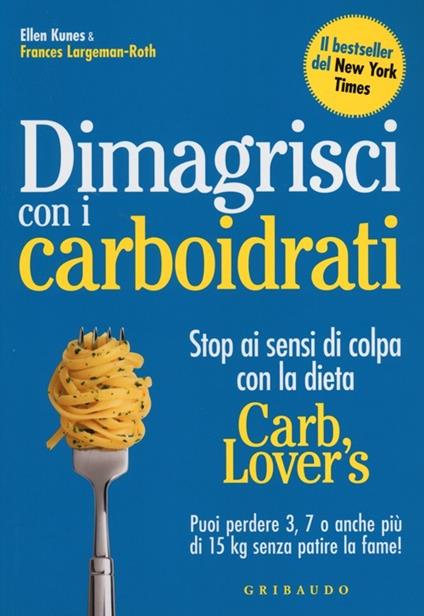 Dimagrisci con i carboidrati. Stop ai sensi di colpa con la dieta Carb Lover's - Ellen Kunes,Frances Largeman­Roth - copertina