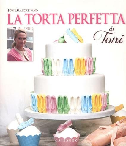 La torta perfetta di Toni - Toni Brancatisano - copertina