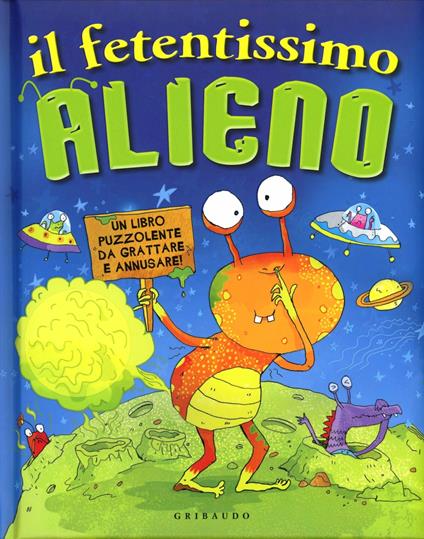 Il fetentissimo alieno. Un libro puzzolente da grattare e annusare - copertina