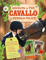Ascolta il tuo cavallo e rendilo felice! Ediz. illustrata