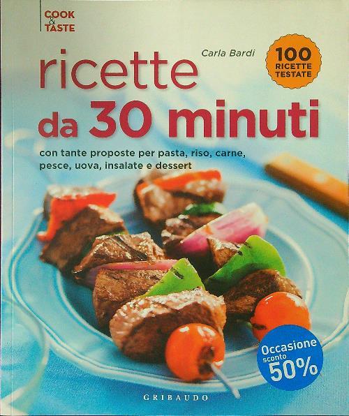Ricette da 30 minuti. Con tante proposte per pasta, riso, carne, pesce, uova, insalate e dessert