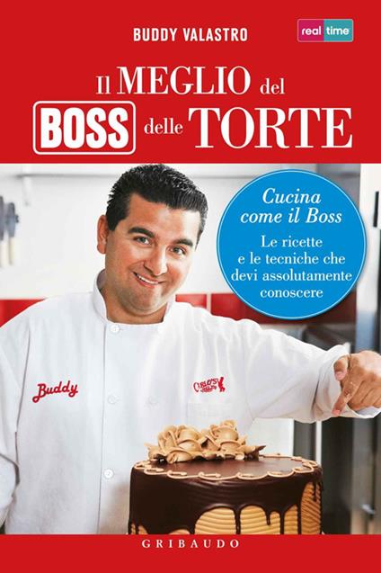 Il meglio del boss delle torte. Cucina come il boss. Le ricette e le tecniche che devi assolutamente conoscere. Ediz. illustrata - Buddy Valastro - copertina