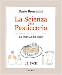 La scienza della pasticceria. La chimica del bignè. Le basi - Dario Bressanini - copertina