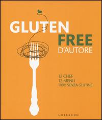 Gluten free d'autore. 12 chef, 12 menu, 100% senza glutine. Ediz. italiana e inglese - Giorgio Donegani - copertina