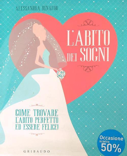 L' abito dei sogni. Come trovare l'abito perfetto ed essere felice!