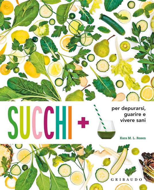 Succhi + per depurarsi, guarire e vivere sani - Kara M. Rosen - copertina