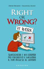 Right or wrong? At work. Smaschera i tuoi 101 errori più frequenti sul lavoro e migliora il tuo inglese per sempre