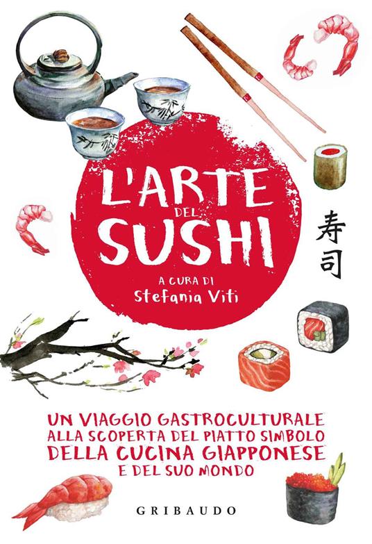 L'arte del sushi. Un viaggio gastroculturale alla scoperta del piatto simbolo della cucina giapponese e del suo mondo - copertina