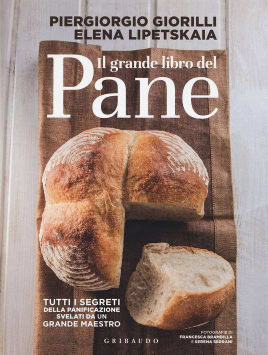 Il grande libro del pane. Tutti i segreti della panificazione, svelati da un grande maestro. Ediz. illustrata - Piergiorgio Giorilli,Elena Lipetskaia - copertina