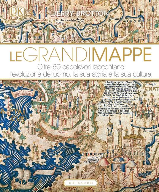 Le grandi mappe. Oltre 60 capolavori raccontano l'evoluzione dell'uomo, la sua storia e la sua cultura - Jerry Brotton - copertina