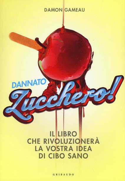 Dannato zucchero! Il libro che rivoluzionerà la vostra idea di cibo sano. Ediz. illustrata - Damon Gameau - copertina