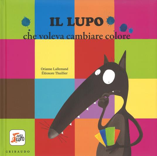 Il lupo che voleva cambiare colore. Amico lupo. Ediz. illustrata - Orianne Lallemand - copertina