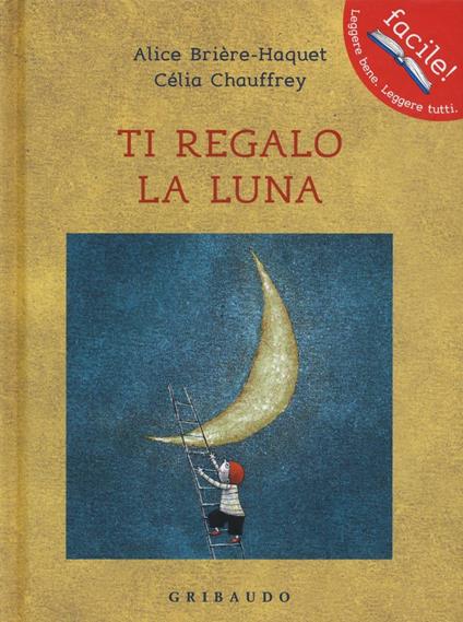 Ti regalo la luna. Ediz. illustrata - Alice Brière-Haquet,Célia Chauffrey - copertina