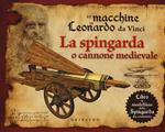 Le macchine di Leonardo da Vinci. La spingarda o cannone medievale. Ediz. illustrata. Con gadget