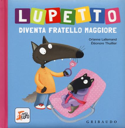 Lupetto diventa fratello maggiore. Amico lupo. Ediz. a colori - Orianne  Lallemand - Libro - Gribaudo 