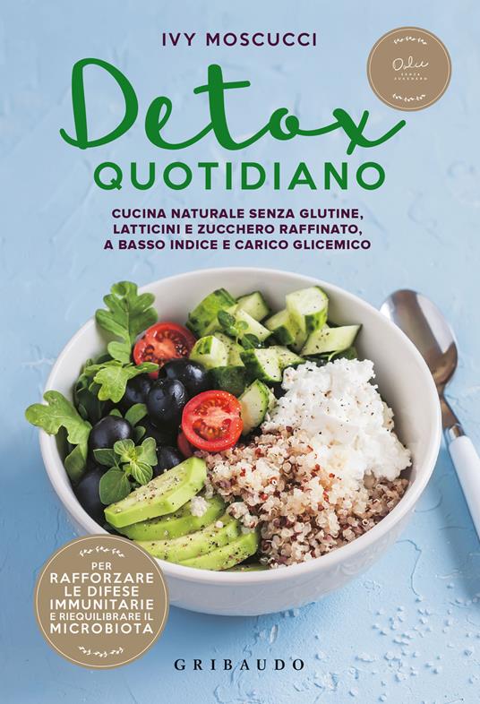 Detox quotidiano. Cucina naturale senza glutine, latticini e zucchero raffinato, a basso indice e carico glicemico - Ivy Moscucci - copertina