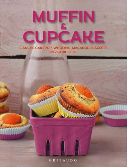 Muffin & cupcake. E anche cakepop, whoopie, macaron, biscotti in 250 ricette - copertina