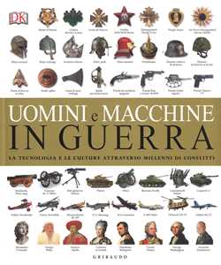 Libro Uomini e macchine in guerra. La tecnologia e le culture attraverso millenni di conflitti. Ediz. illustrata 