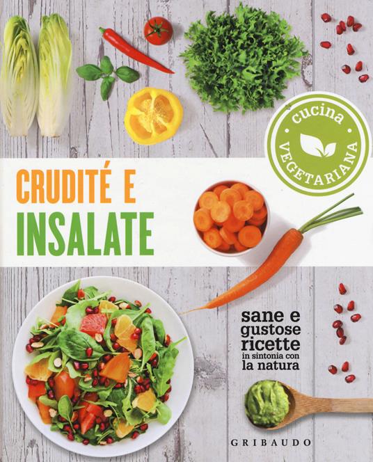 Crudité e insalate. Cucina vegetariana. Sane e gustose ricette in sintonia con la natura - copertina
