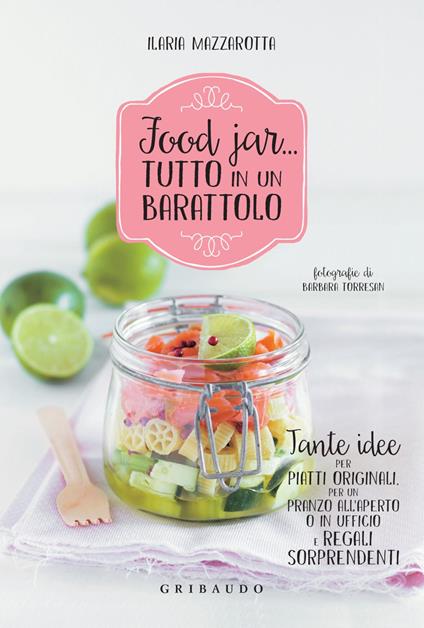 Food jar... tutto in un barattolo. Tante idee per piatti originali, per un pranzo all'aperto o in ufficio e regali sorprendenti - Ilaria Mazzarotta - ebook