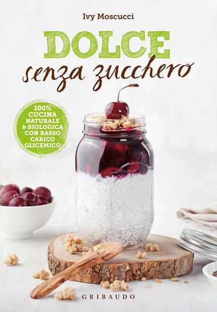 Dolce senza zucchero. 100% cucina naturale & biologica con basso carico glicemico - Ivy Moscucci - ebook