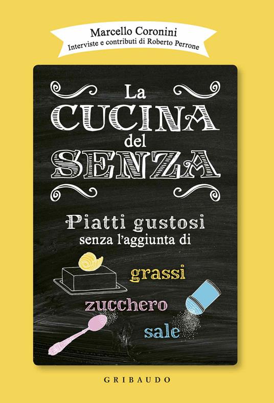 La cucina del senza. Piatti gustosi senza l'aggiunta di grassi, zucchero, sale - Marcello Coronini,M. T. Manueli - ebook