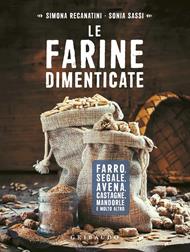 Le farine dimenticate. Farro, segale, avena, castagne, mandorle e molto altro