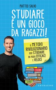 Studiare è un gioco da ragazzi. Il metodo rivoluzionario per fare i compiti in modo efficace e veloce