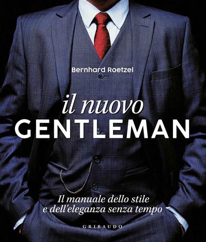 Il nuovo gentleman. Il manuale dello stile e dell'eleganza senza tempo. Ediz. a colori - Bernhard Roetzel - copertina
