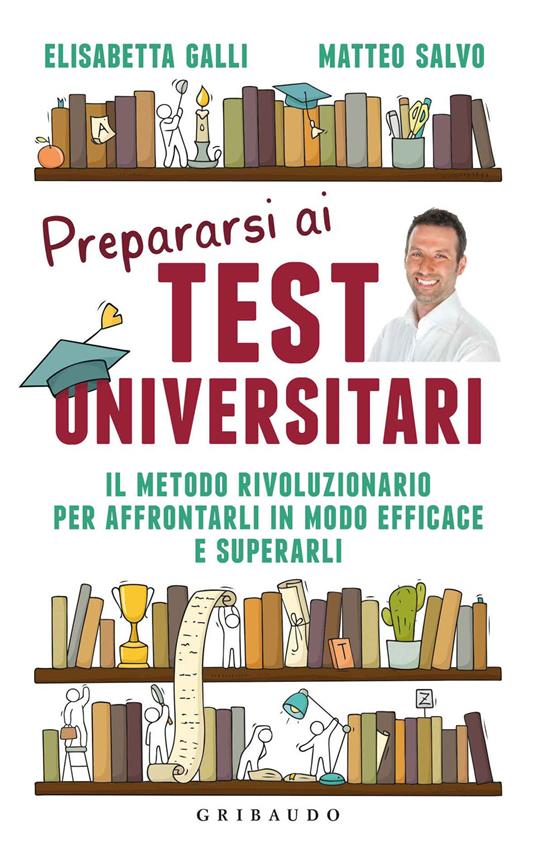 Prepararsi ai test universitari. Il metodo rivoluzionario per affrontarli in modo efficace e superarli - Elisabetta Galli,Matteo Salvo - copertina