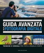 Guida avanzata alla fotografia digitale. Tecniche e consigli per foto a regola d'arte