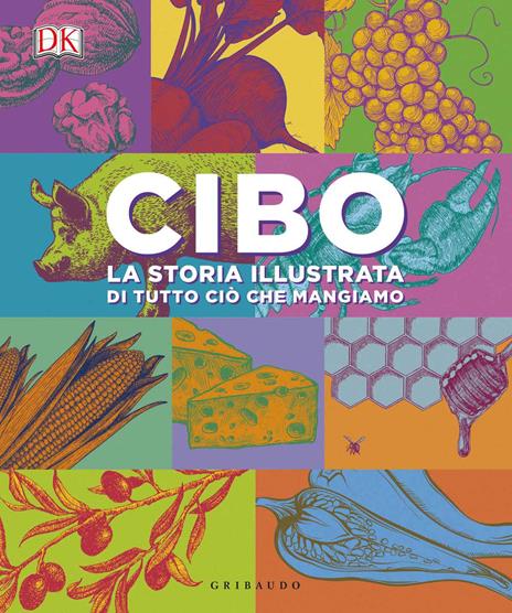 Cibo. La storia illustrata di tutto ciò che mangiamo. Ediz. a colori - copertina