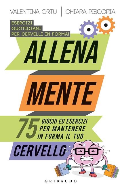 Allena mente. 75 giochi ed esercizi per mantenere in forma il tuo cervello - Valentina Ortu,Chiara Piscopia - copertina