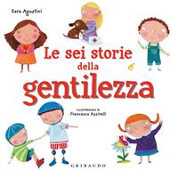 Le sei storie della gentilezza. Ediz. a colori