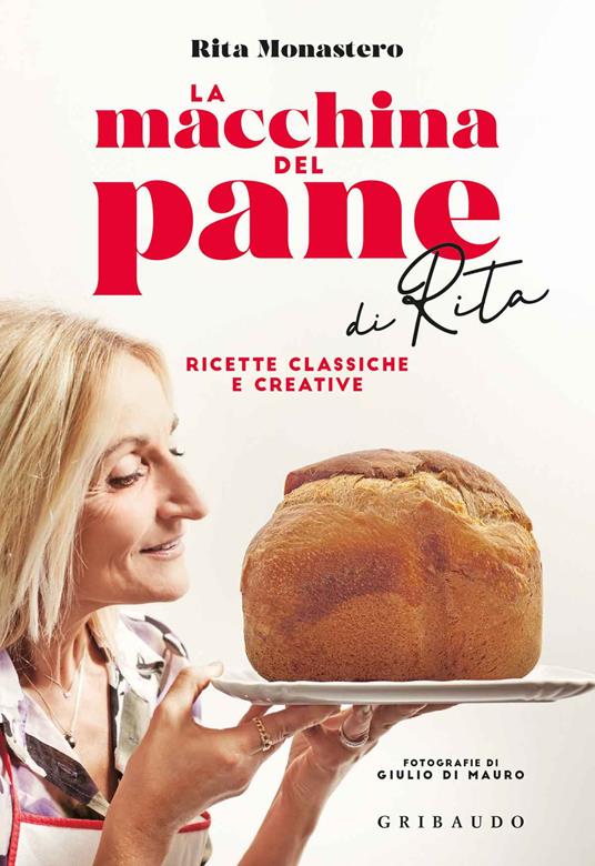 La macchina del pane di Rita. Ricette classiche e creative - Rita Monastero - copertina