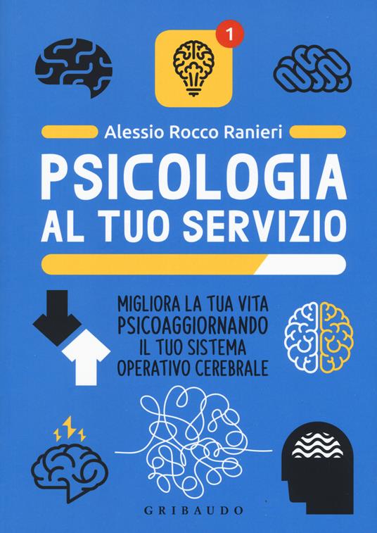 Psicologia al tuo servizio. Migliora la tua vita psicoaggiornando il tuo sistema operativo cerebrale - Alessio Rocco Ranieri - copertina