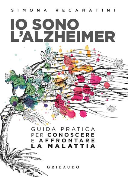 Io sono l'Alzheimer. Guida pratica per conoscere e affrontare la malattia - Simona Recanatini - copertina
