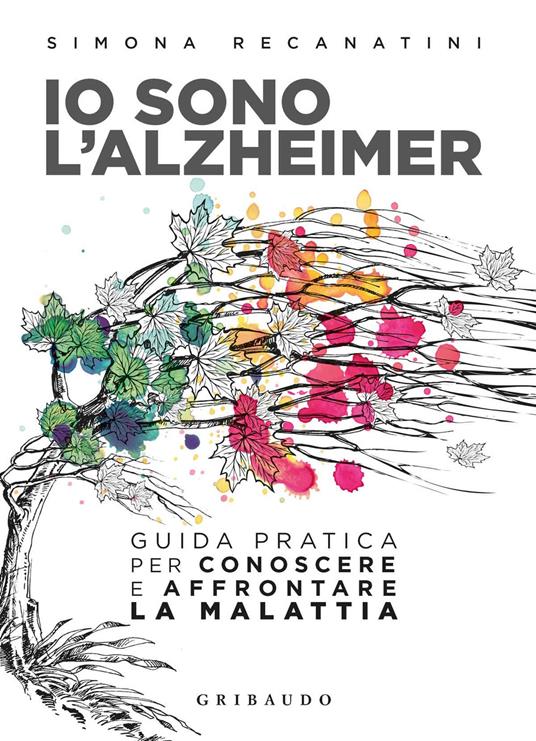 Io sono l'Alzheimer. Guida pratica per conoscere e affrontare la malattia - Simona Recanatini - copertina