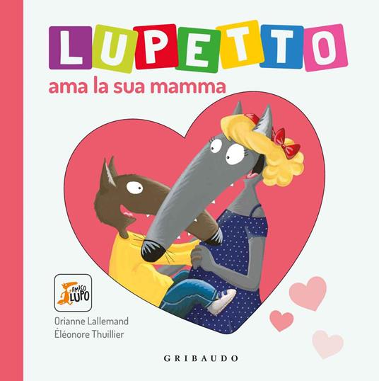 Lupetto ama la sua mamma. Amico lupo. Ediz. a colori - Orianne Lallemand - copertina