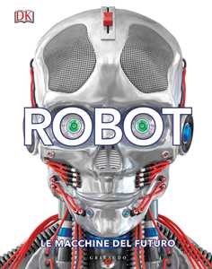 Libro Robot. Le macchine del futuro. Ediz. illustrata 